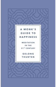 Monk's Guide to Happiness Meditation in the 21st Century