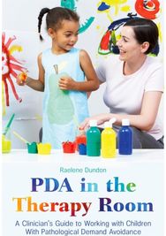 PDA in the Therapy Room: A Clinician's Guide to Working with Children with Pathological Demand Avoidance to Working with Children with Pathological Demand Avoidance