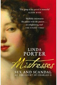 Mistresses: Sex and Scandal at the Court of Charles II Sex and Scandal at the Court of Charles II