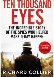 Ten Thousand Eyes The amazing story of the spy network that cracked Hitler’s Atlantic Wall before D-Day