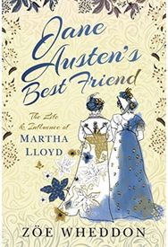 Jane Austens Best Friend: The Life and Influence of Martha Lloyd The Life and Influence of Martha Lloyd