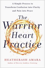 Warrior Heart Practice: A simple process to transform confusion into clarity and pain into peace transform confusion into clarity and pain into peace