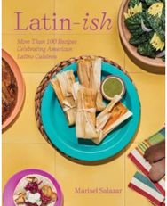 Latin-Ish More Than 100 Recipes Celebrating American Latino Cuisines