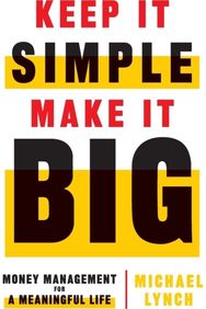 Keep It Simple, Make It Big: Money Management for a Meaningful Life Money Management for a Meaningful Life