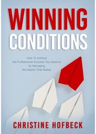 Winning Conditions: How to Achieve the Professional Success You Deserve by Managing the Details That Matter Professional Success You Deserve by Managing the Details That Matter