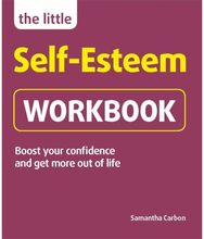 Little Self-Esteem Workbook: Boost your confidence and get more out of life Boost your confidence and get more out of life