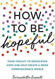 How to Be Hopeful: Your Toolkit to Rediscover Hope and Help Create a More Compassionate World Rediscover Hope and Help Create a More Compassionate World