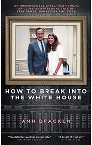 How to Break Into the White House: An irrepressible small-town girl's up-close and personal tale of presidents, gangsters and spies small-town girl's up-close and personal tale of presidents, gangsters and spies