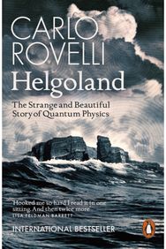 Helgoland: The Strange and Beautiful Story of Quantum Physics The Strange and Beautiful Story of Quantum Physics