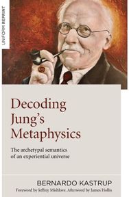 Decoding Jungs Metaphysics: The archetypal semantics of an experiential universe The archetypal semantics of an experiential universe