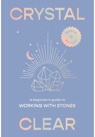 Crystal Clear A beginner’s guide to working with stones