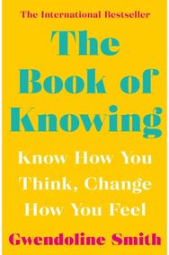 Book of Knowing: Know How You Think, Change How You Feel Know How You Think, Change How You Feel