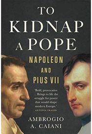 To Kidnap a Pope: Napoleon and Pius VII Napoleon and Pius VII