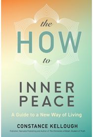 HOW to Inner Peace: A Guide to a New Way of Living A Guide to a New Way of Living