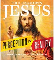 Unknown Jesus: Perception vs. Reality: What the Historical Record Shows Us Perception vs. Reality: What the Historical Record Shows Us