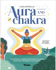 Aura and Chakra The Incredible Connection Between the Subtle Bodies and the Energy of the Universe