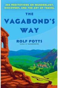 Vagabonds Way: 366 Meditations on Wanderlust, Discovery, and the Art of Travel 366 Meditations on Wanderlust, Discovery, and the Art of Travel