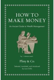 How to Make Money: An Ancient Guide to Wealth Management An Ancient Guide to Wealth Management