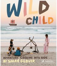 Wild Child: Adventure Cooking With Kids Adventure Cooking With Kids