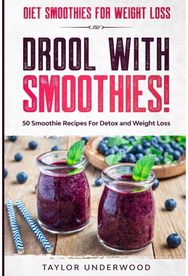 Diet Smoothies For Weight Loss: DROOL WITH SMOOTHIES - 50 Smoothie Recipes For Detox and Weight Loss - 50 Smoothie Recipes For Detox and Weight Loss