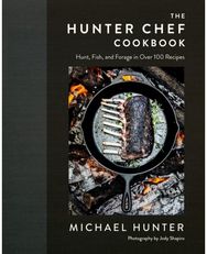 Hunter Chef Cookbook: Hunt, Fish, and Forage in Over 100 Recipes Hunt, Fish, and Forage in Over 100 Recipes