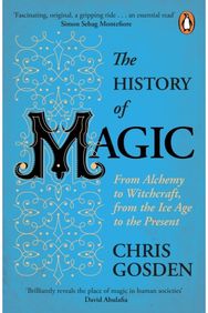 History of Magic: From Alchemy to Witchcraft, from the Ice Age to the Present From Alchemy to Witchcraft, from the Ice Age to the Present