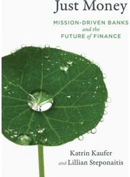Just Money: Mission-Driven Banks and the Future of Finance Mission-Driven Banks and the Future of Finance
