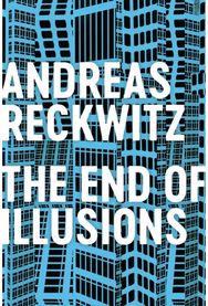 End of Illusions: Politics, Economy, and Culture in Late Modernity Politics, Economy, and Culture in Late Modernity