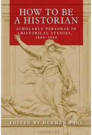 How to be a Historian: Scholarly Personae in Historical Studies, 1800–2000 Scholarly Personae in Historical Studies, 1800–2000