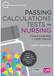 Passing Calculations Tests in Nursing: Advice, Guidance and Over 500 Online Questions for Extra Revision and Practice Over 500 Online Questions for Extra Revision and Practice