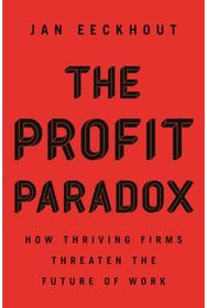 Profit Paradox: How Thriving Firms Threaten the Future of Work How Thriving Firms Threaten the Future of Work