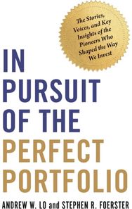 In Pursuit of the Perfect Portfolio: The Stories, Voices, and Key Insights of the Pioneers Who Shaped the Way We Invest and Key Insights of the Pioneers Who Shaped the Way We Invest