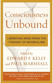 Consciousness Unbound: Liberating Mind from the Tyranny of Materialism Liberating Mind from the Tyranny of Materialism