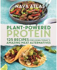 Plant-Powered Protein: 125 Recipes for Using Today's Amazing Meat Alternatives 125 Recipes for Using Today's Amazing Meat Alternatives