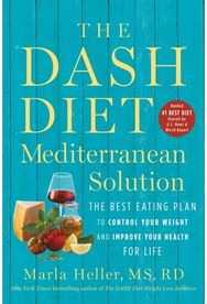 The DASH Diet Mediterranean Solution: The Best Eating Plan to Control Your Weight and Improve Your Health for Life to Control Your Weight and Improve Your Health for Life