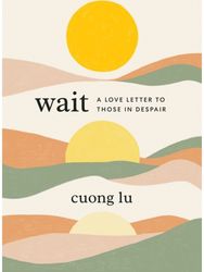 Wait: A Love Letter to Those in Despair A Love Letter to Those in Despair