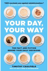 Your Day, Your Way : The Fact and Fiction Behind Your Daily Decisions