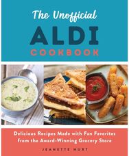 Unofficial ALDI Cookbook: Delicious Recipes Made with Fan Favorites from the Award-Winning Grocery Store Made with Fan Favorites from the Award-Winning Grocery Store