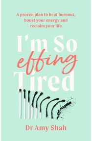 Im So Effing Tired: A proven plan to beat burnout, boost your energy and reclaim your life beat burnout, boost your energy and reclaim your life
