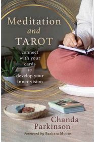 Meditation and Tarot: Connect with the Cards to Develop Your Inner Vision Connect with the Cards to Develop Your Inner Vision