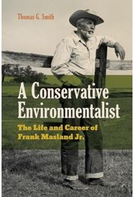 Conservative Environmentalist: The Life and Career of Frank Masland Jr. The Life and Career of Frank Masland Jr.
