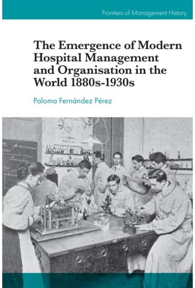 Emergence of Modern Hospital Management and Organisation in the World 1880s-1930