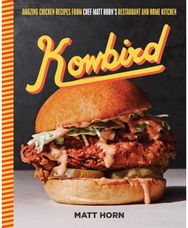 Kowbird: Amazing Chicken Recipes from Chef Matt Horn's Restaurant and Home Kitchen Recipes from Chef Matt Horn's Restaurant and Home Kitchen