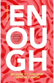 Enough: Because We Can Stop Cervical Cancer Because We Can Stop Cervical Cancer