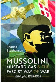 Mussolini, Mustard Gas and the Fascist Way of War: Ethiopia, 1935-1936 Ethiopia, 1935-1936