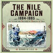 Nile Campaign, 1884-1885: The Letters and Sketches of Rudolph de Lisle The Letters and Sketches of Rudolph de Lisle