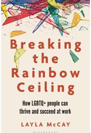 Breaking the Rainbow Ceiling: How LGBTQ+ people can thrive and succeed at work How LGBTQ+ people can thrive and succeed at work