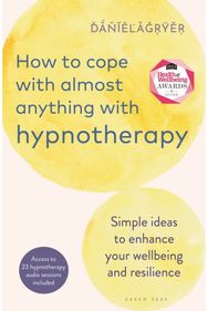 How to Cope with Almost Anything with Hypnotherapy: Simple Ideas to Enhance Your Wellbeing and Resilience Enhance Your Wellbeing and Resilience
