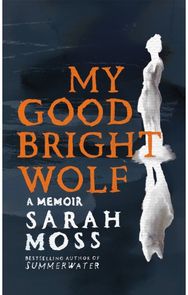 My Good Bright Wolf: A Memoir A Memoir