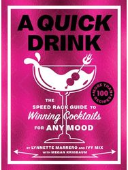 Quick Drink: The Speed Rack Guide to Winning Cocktails for Any Mood The Speed Rack Guide to Winning Cocktails for Any Mood